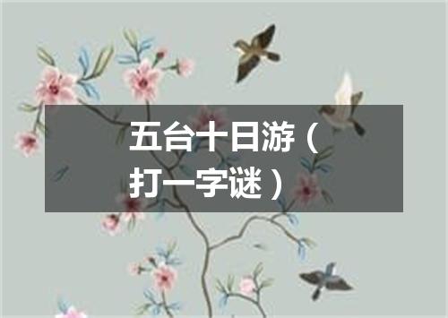 五台十日游（打一字谜）