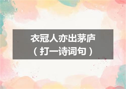 衣冠人亦出茅庐（打一诗词句）