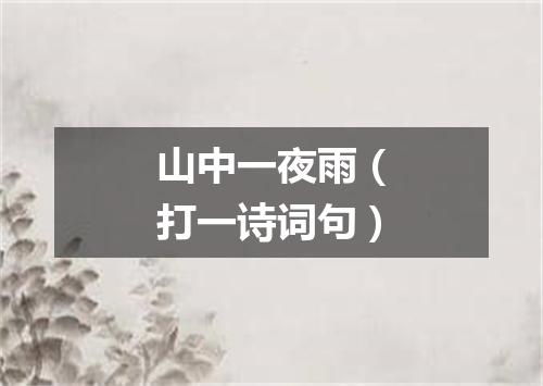 山中一夜雨（打一诗词句）