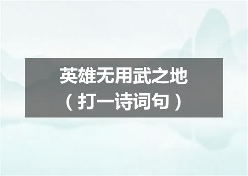 英雄无用武之地（打一诗词句）
