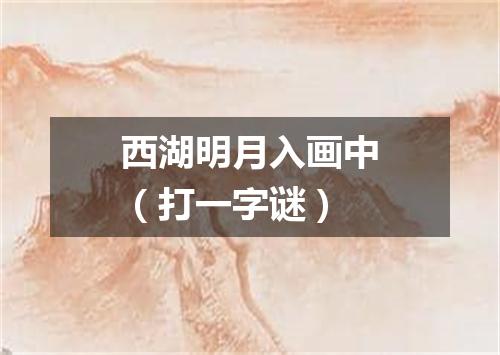 西湖明月入画中（打一字谜）
