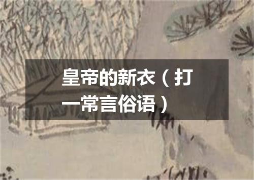 皇帝的新衣（打一常言俗语）