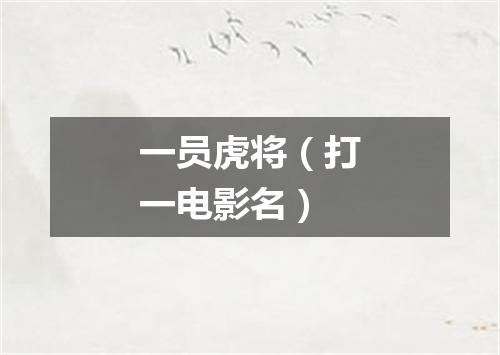 一员虎将（打一电影名）