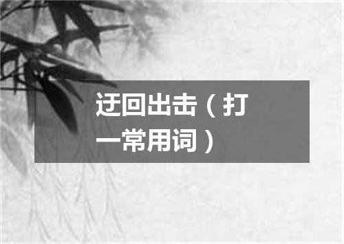 迂回出击（打一常用词）