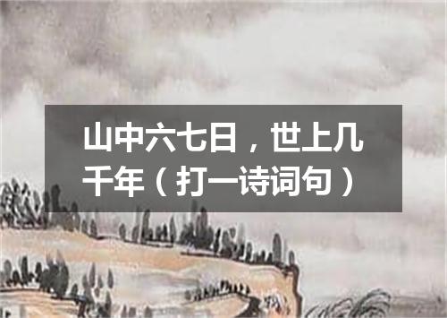 山中六七日，世上几千年（打一诗词句）