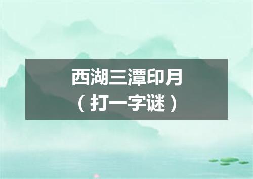 西湖三潭印月（打一字谜）