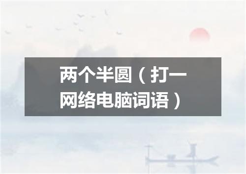 两个半圆（打一网络电脑词语）