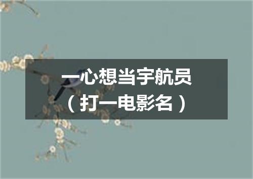 一心想当宇航员（打一电影名）