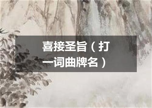 喜接圣旨（打一词曲牌名）