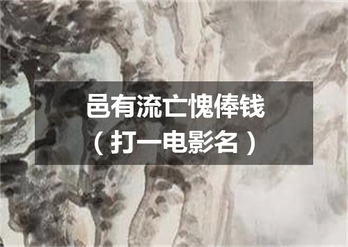 邑有流亡愧俸钱（打一电影名）