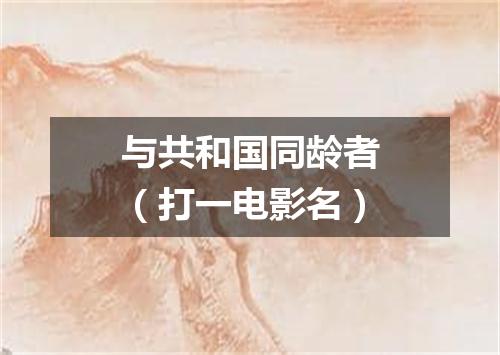 与共和国同龄者（打一电影名）
