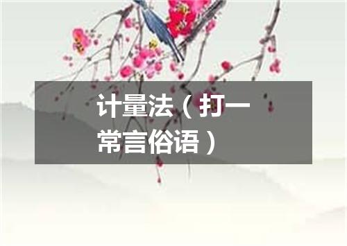 计量法（打一常言俗语）