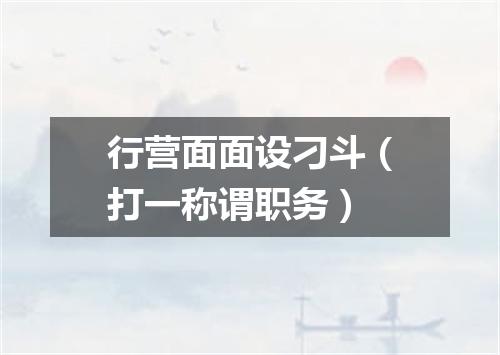 行营面面设刁斗（打一称谓职务）