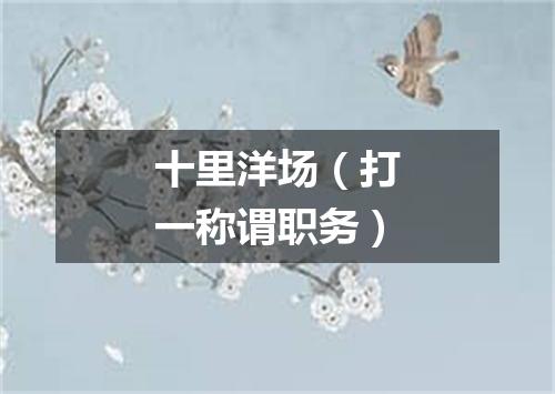 十里洋场（打一称谓职务）