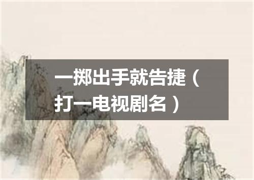 一掷出手就告捷（打一电视剧名）