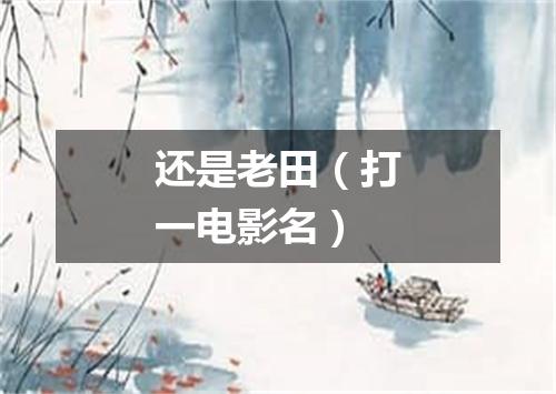 还是老田（打一电影名）