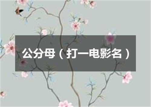 公分母（打一电影名）