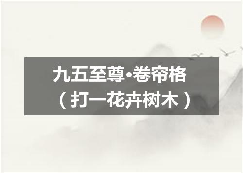 九五至尊·卷帘格（打一花卉树木）