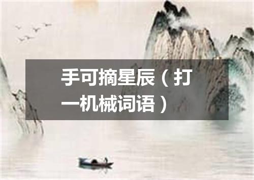 手可摘星辰（打一机械词语）