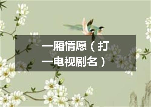 一厢情愿（打一电视剧名）