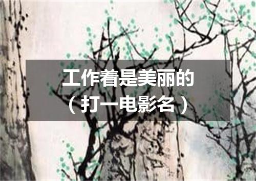 工作着是美丽的（打一电影名）