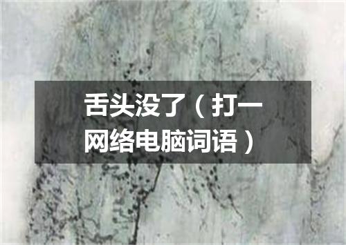 舌头没了（打一网络电脑词语）