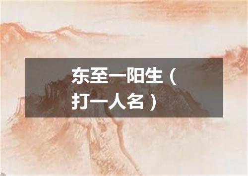 东至一阳生（打一人名）