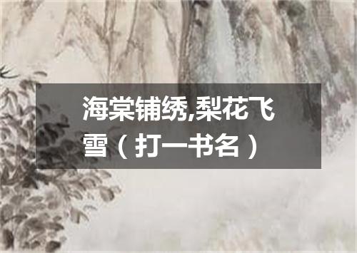 海棠铺绣,梨花飞雪（打一书名）