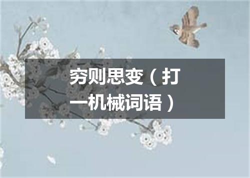 穷则思变（打一机械词语）