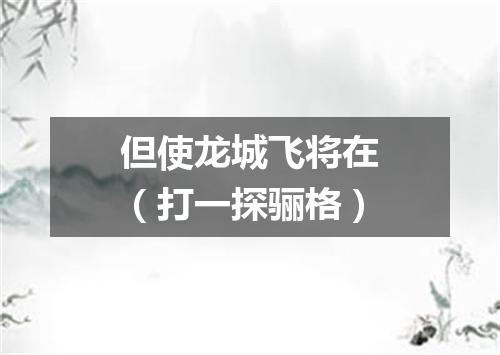 但使龙城飞将在（打一探骊格）