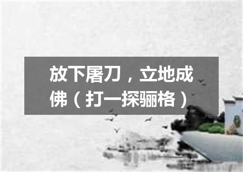 放下屠刀，立地成佛（打一探骊格）