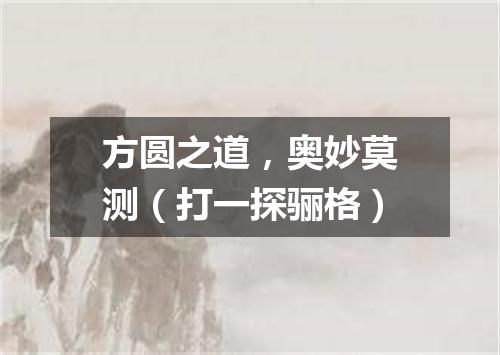 方圆之道，奥妙莫测（打一探骊格）