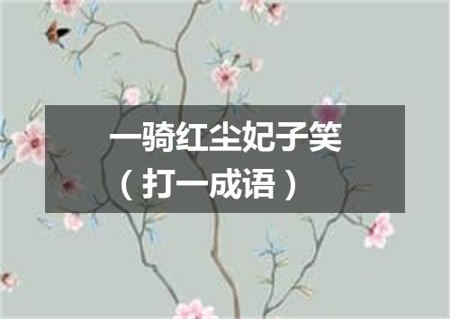 一骑红尘妃子笑（打一成语）