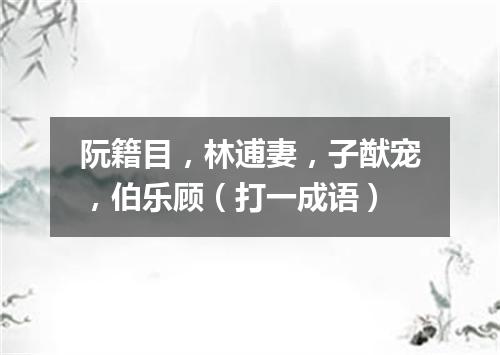 阮籍目，林逋妻，子猷宠，伯乐顾（打一成语）