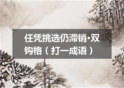 任凭挑选仍滞销·双钩格（打一成语）