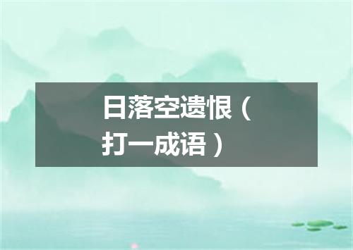 日落空遗恨（打一成语）