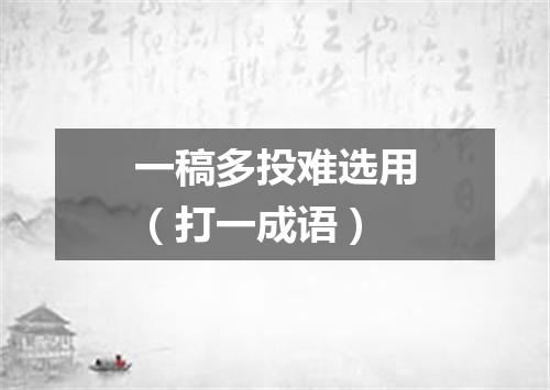 一稿多投难选用（打一成语）