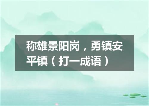 称雄景阳岗，勇镇安平镇（打一成语）