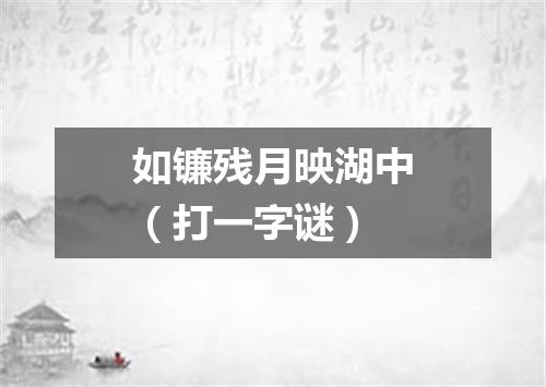 如镰残月映湖中（打一字谜）