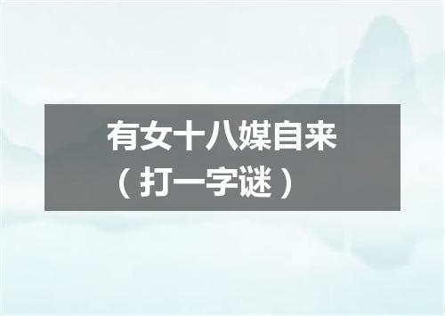 有女十八媒自来（打一字谜）
