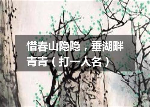 惜春山隐隐，垂湖畔青青（打一人名）