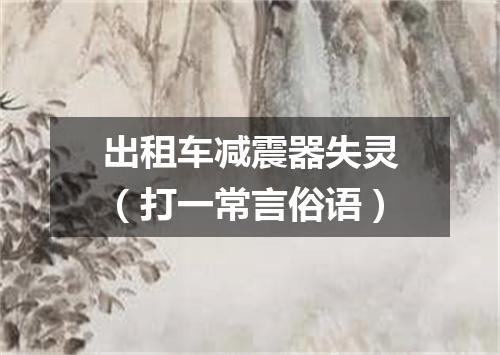 出租车减震器失灵（打一常言俗语）