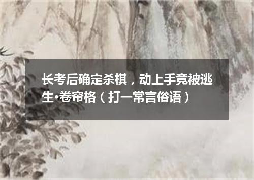 长考后确定杀棋，动上手竟被逃生·卷帘格（打一常言俗语）