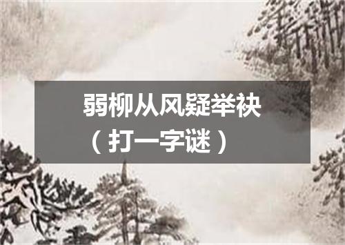 弱柳从风疑举袂（打一字谜）