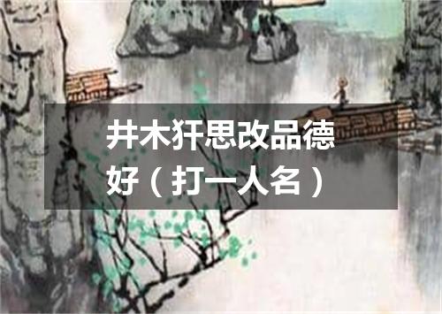 井木犴思改品德好（打一人名）