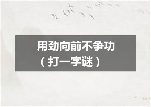 用劲向前不争功（打一字谜）
