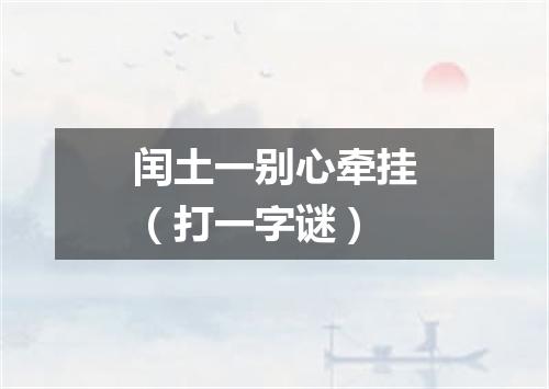 闰土一别心牵挂（打一字谜）