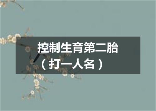 控制生育第二胎（打一人名）