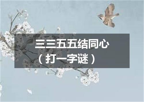 三三五五结同心（打一字谜）