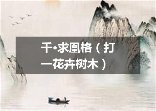 千·求凰格（打一花卉树木）
